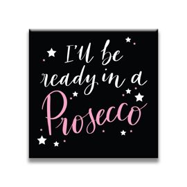**MULTI 6** Magnet I'll Be Ready In A Prosecco