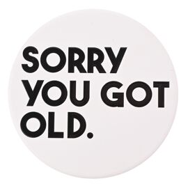 Ceramic Round Coaster - Sorry You Got Old